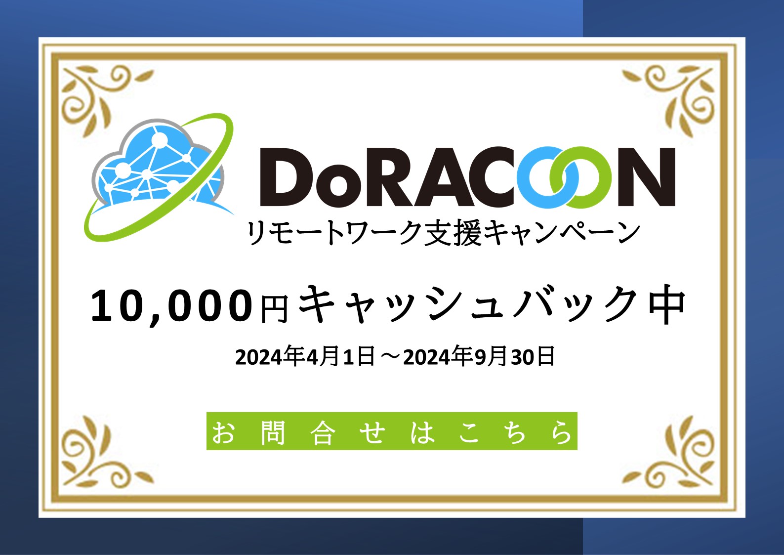 DoRACOONリモートワーク支援キャンペーン　10,000円キャッシュバック中　2024年4月1日～2024年9月30日　お問合せはこちら